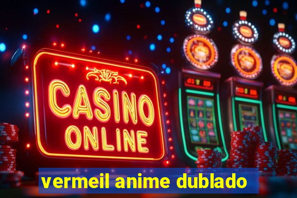 vermeil anime dublado